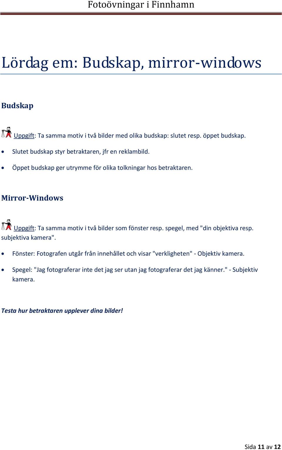Mirror-Windows Uppgift: Ta samma motiv i två bilder som fönster resp. spegel, med "din objektiva resp. subjektiva kamera".