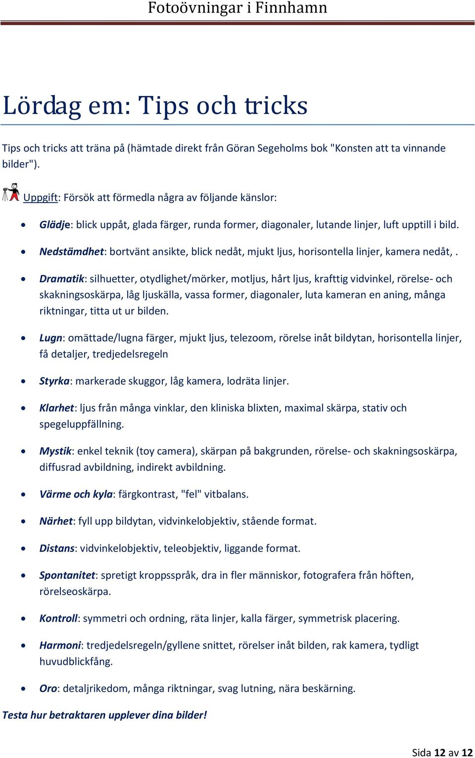 Nedstämdhet: bortvänt ansikte, blick nedåt, mjukt ljus, horisontella linjer, kamera nedåt,.