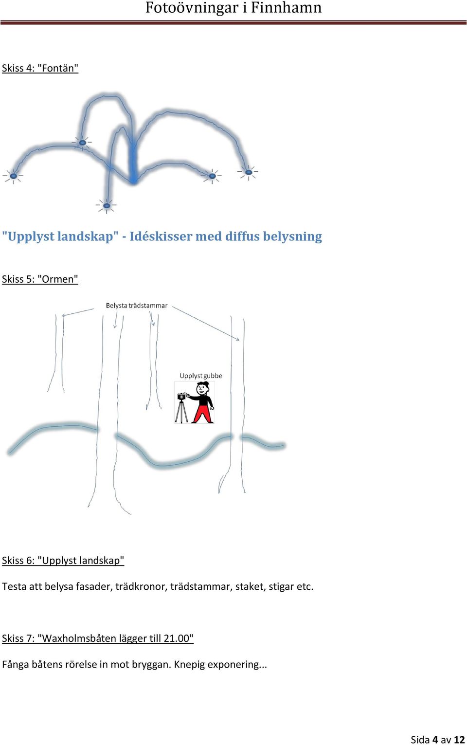 trädkronor, trädstammar, staket, stigar etc.