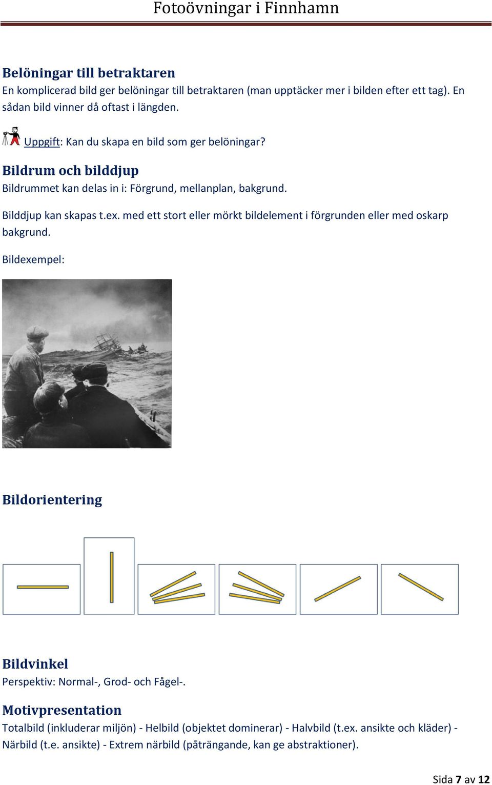 med ett stort eller mörkt bildelement i förgrunden eller med oskarp bakgrund. Bildexempel: Bildorientering Bildvinkel Perspektiv: Normal-, Grod- och Fågel-.