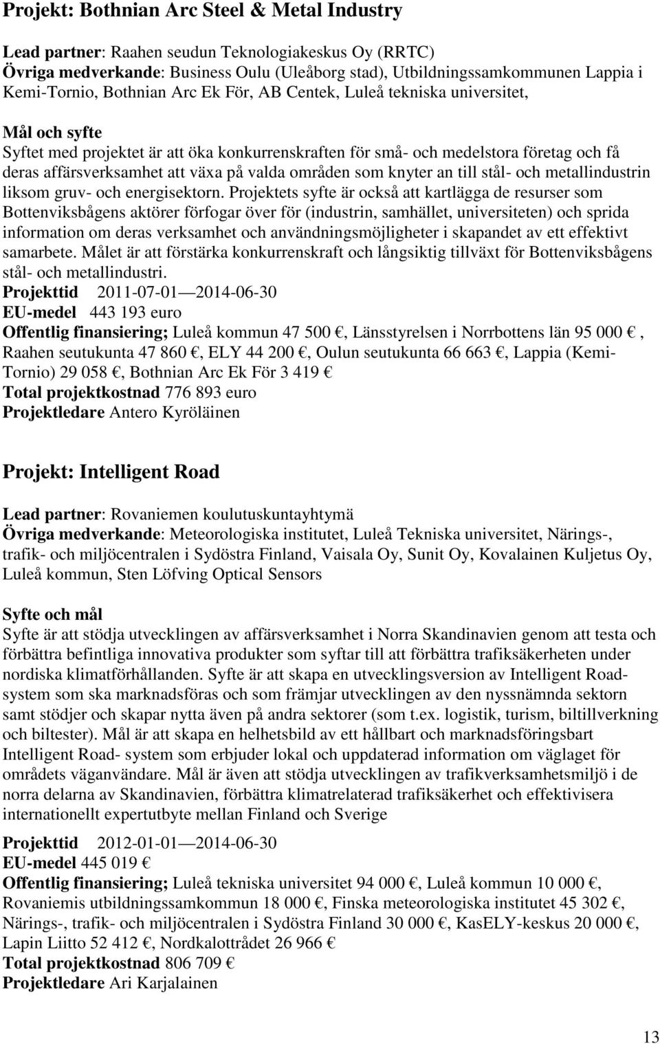 som knyter an till stål- och metallindustrin liksom gruv- och energisektorn.