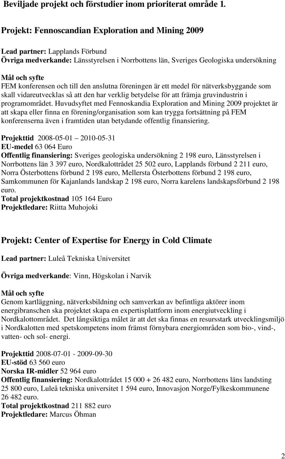anslutna föreningen är ett medel för nätverksbyggande som skall vidareutvecklas så att den har verklig betydelse för att främja gruvindustrin i programområdet.