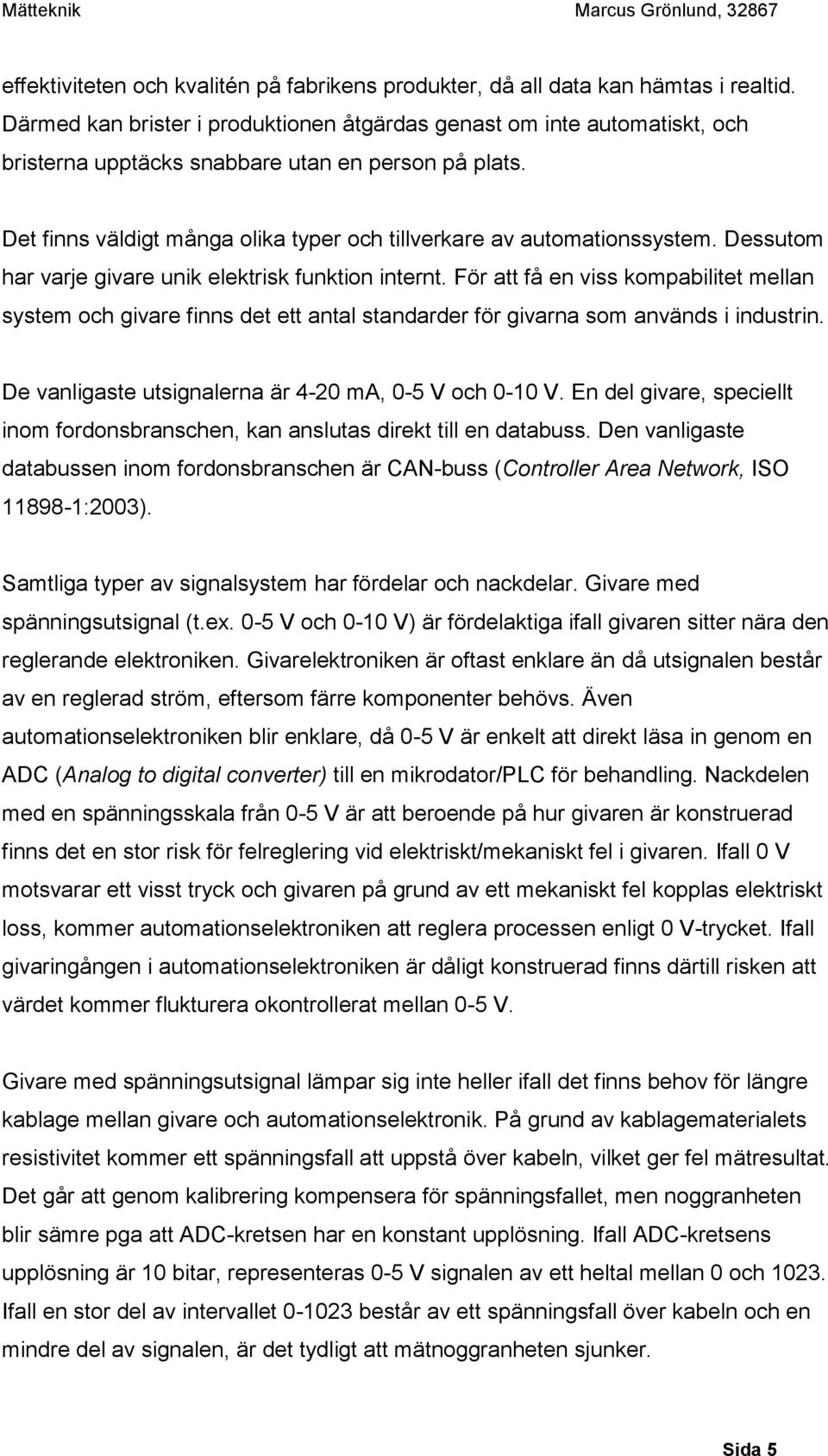 Det finns väldigt många olika typer och tillverkare av automationssystem. Dessutom har varje givare unik elektrisk funktion internt.