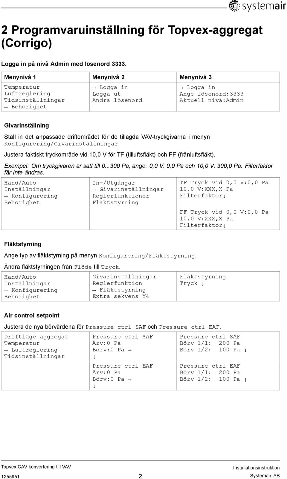 anpassade driftområdet för de tillagda VAV-tryckgivarna i menyn Konfigurering/Givarinställningar. Justera faktiskt tryckområde vid 10,0 V för TF (tilluftsfläkt) och FF (frånluftsfläkt).