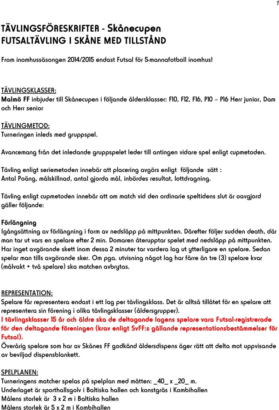 Avancemang från det inledande gruppspelet leder till antingen vidare spel enligt cupmetoden.