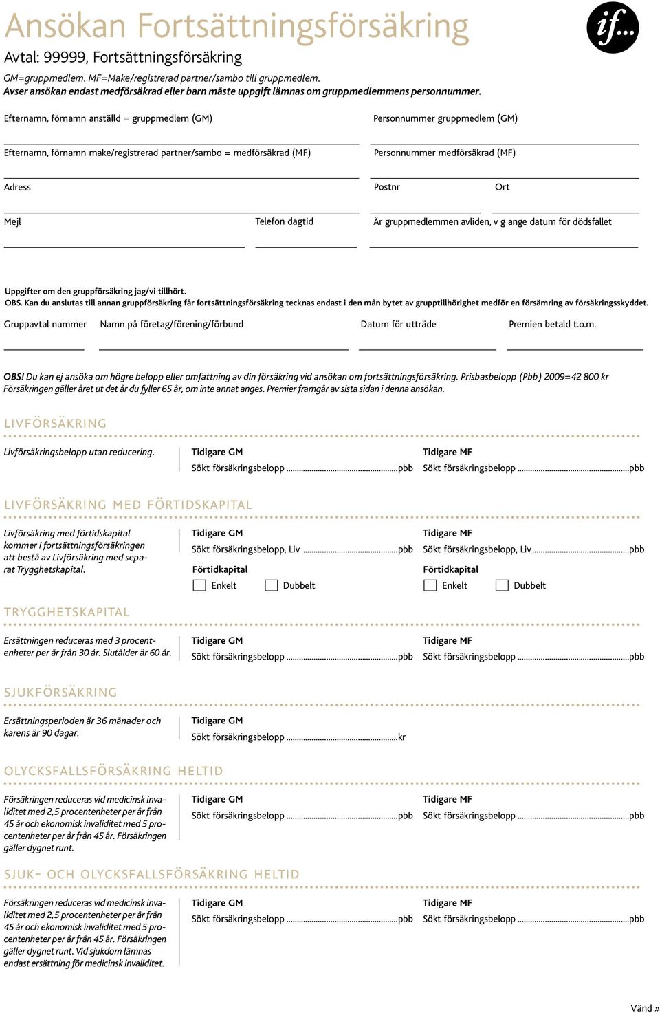 Efternamn, förnamn anställd = gruppmedlem (GM) Personnummer gruppmedlem (GM) Efternamn, förnamn make/registrerad partner/sambo = medförsäkrad (MF) Personnummer medförsäkrad (MF) Adress Postnr Ort