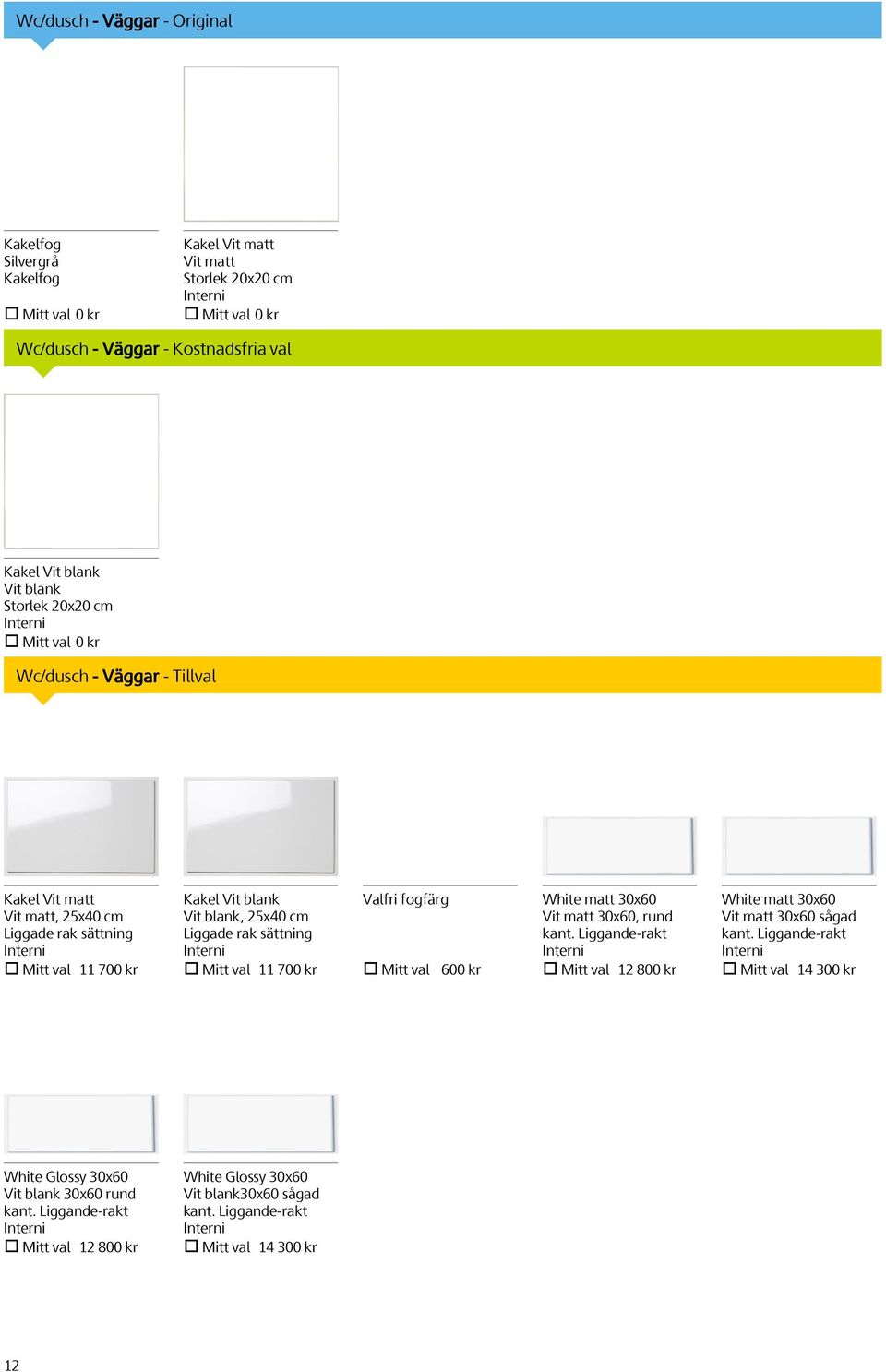 rak sättning Mitt val 11 700 kr Valfri fogfärg Mitt val 600 kr White matt 30x60 Vit matt 30x60, rund kant. Liggande-rakt Mitt val 12 800 kr White matt 30x60 Vit matt 30x60 sågad kant.