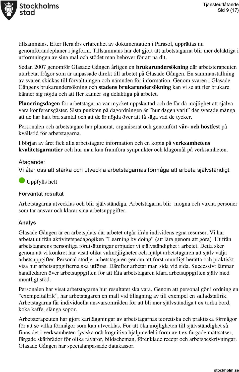 Sedan 2007 genomför Glasade Gången årligen en brukarundersökning där arbetsterapeuten utarbetat frågor som är anpassade direkt till arbetet på Glasade Gången.