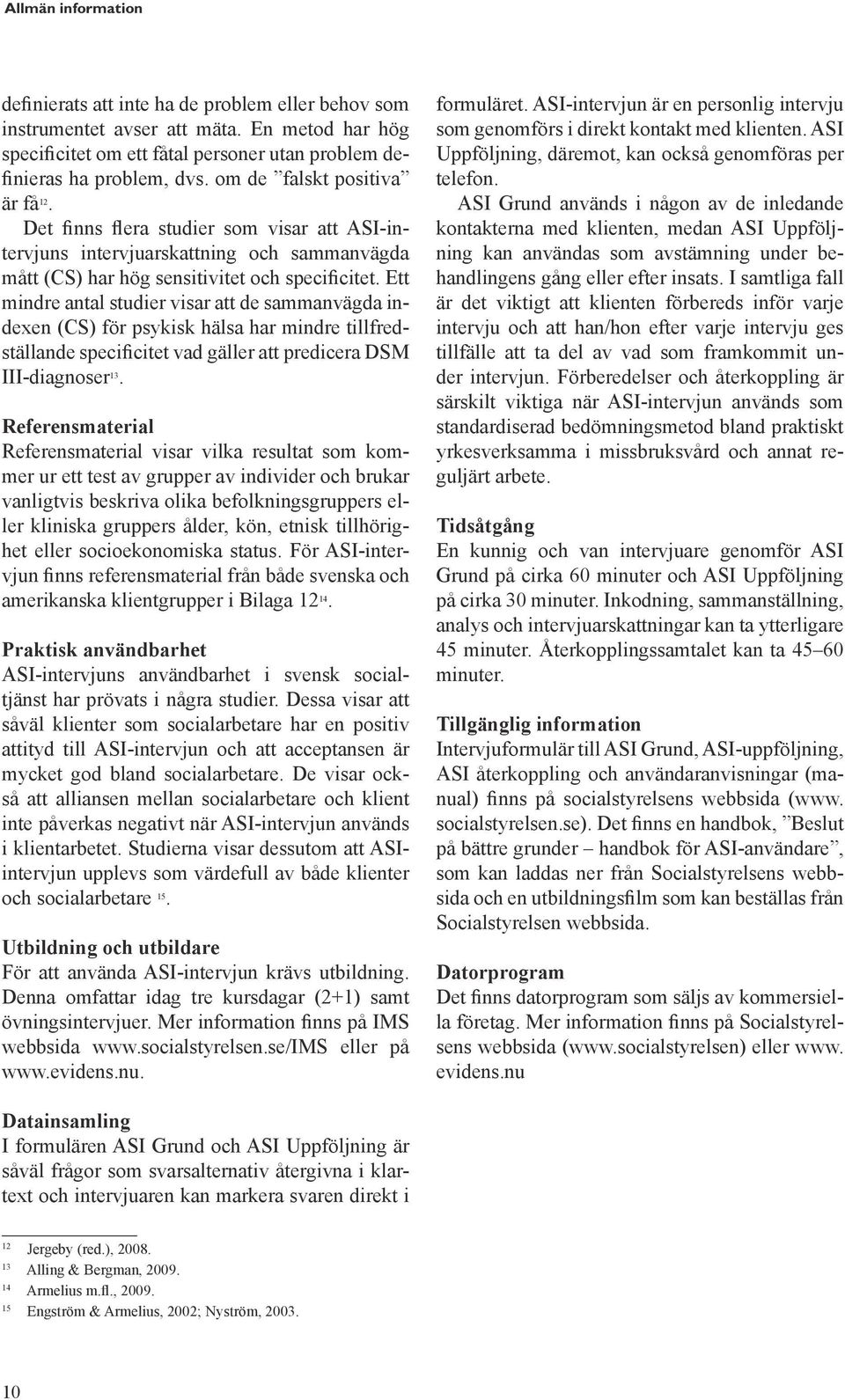 Ett mindre antal studier visar att de sammanvägda indexen (CS) för psykisk hälsa har mindre tillfredställande specificitet vad gäller att predicera DSM III-diagnoser 13.