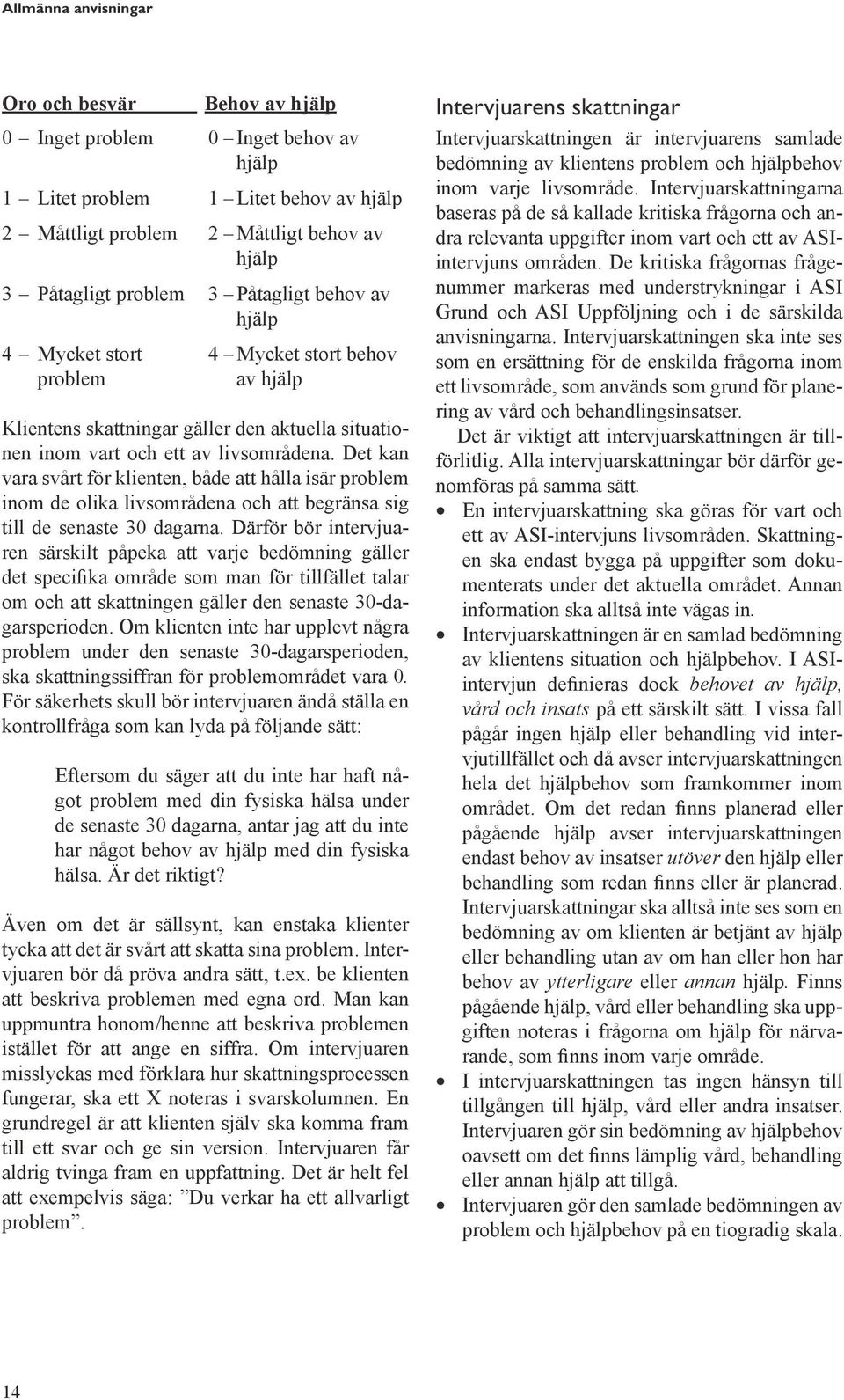 Det kan vara svårt för klienten, både att hålla isär problem inom de olika livsområdena och att begränsa sig till de senaste 30 dagarna.