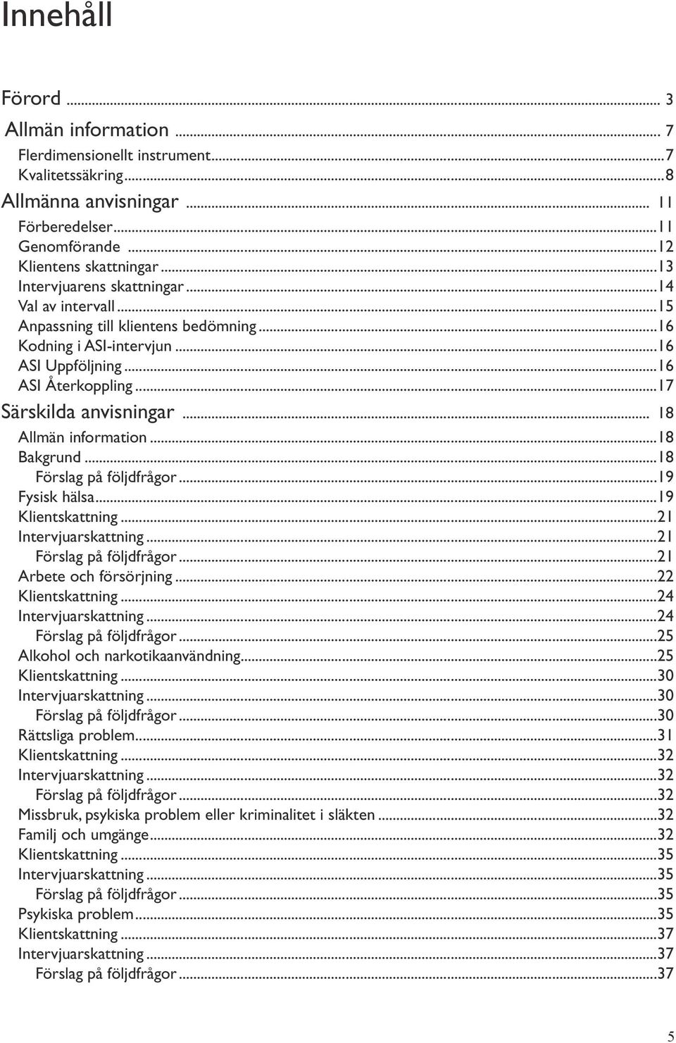 .. 18 Allmän information...18 Bakgrund...18 Förslag på följdfrågor...19 Fysisk hälsa...19 Klientskattning...21 Intervjuarskattning...21 Förslag på följdfrågor...21 Arbete och försörjning.