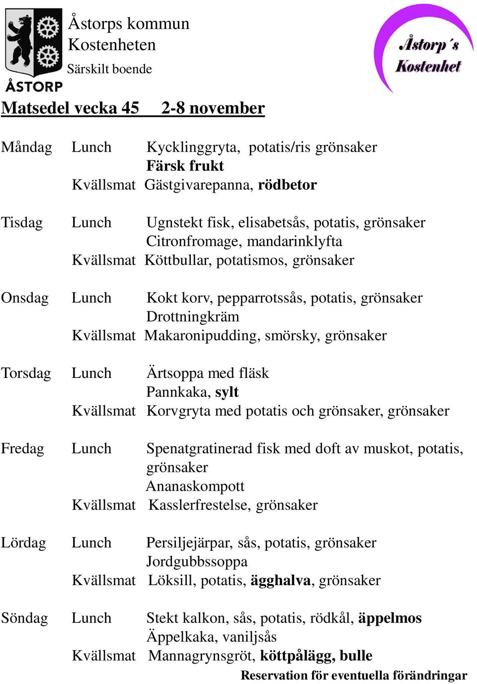 med fläsk Pannkaka, sylt Kvällsmat Korvgryta med potatis och grönsaker, grönsaker Fredag Lunch Spenatgratinerad fisk med doft av muskot, potatis, grönsaker Ananaskompott Kvällsmat Kasslerfrestelse,