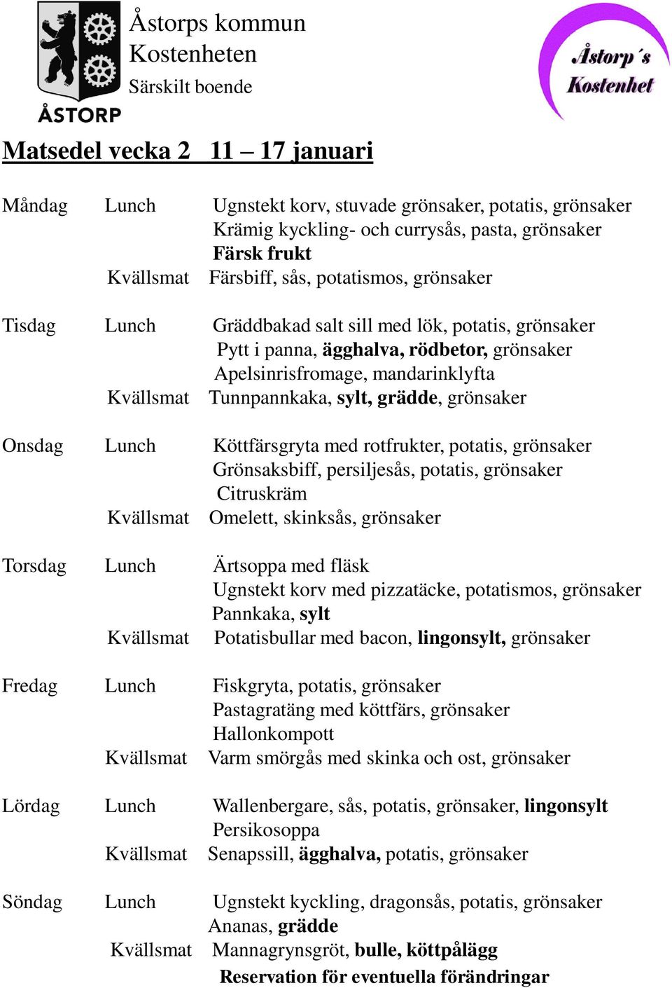 Köttfärsgryta med rotfrukter, potatis, grönsaker Grönsaksbiff, persiljesås, potatis, grönsaker Citruskräm Kvällsmat Omelett, skinksås, grönsaker Torsdag Lunch Ärtsoppa med fläsk Ugnstekt korv med