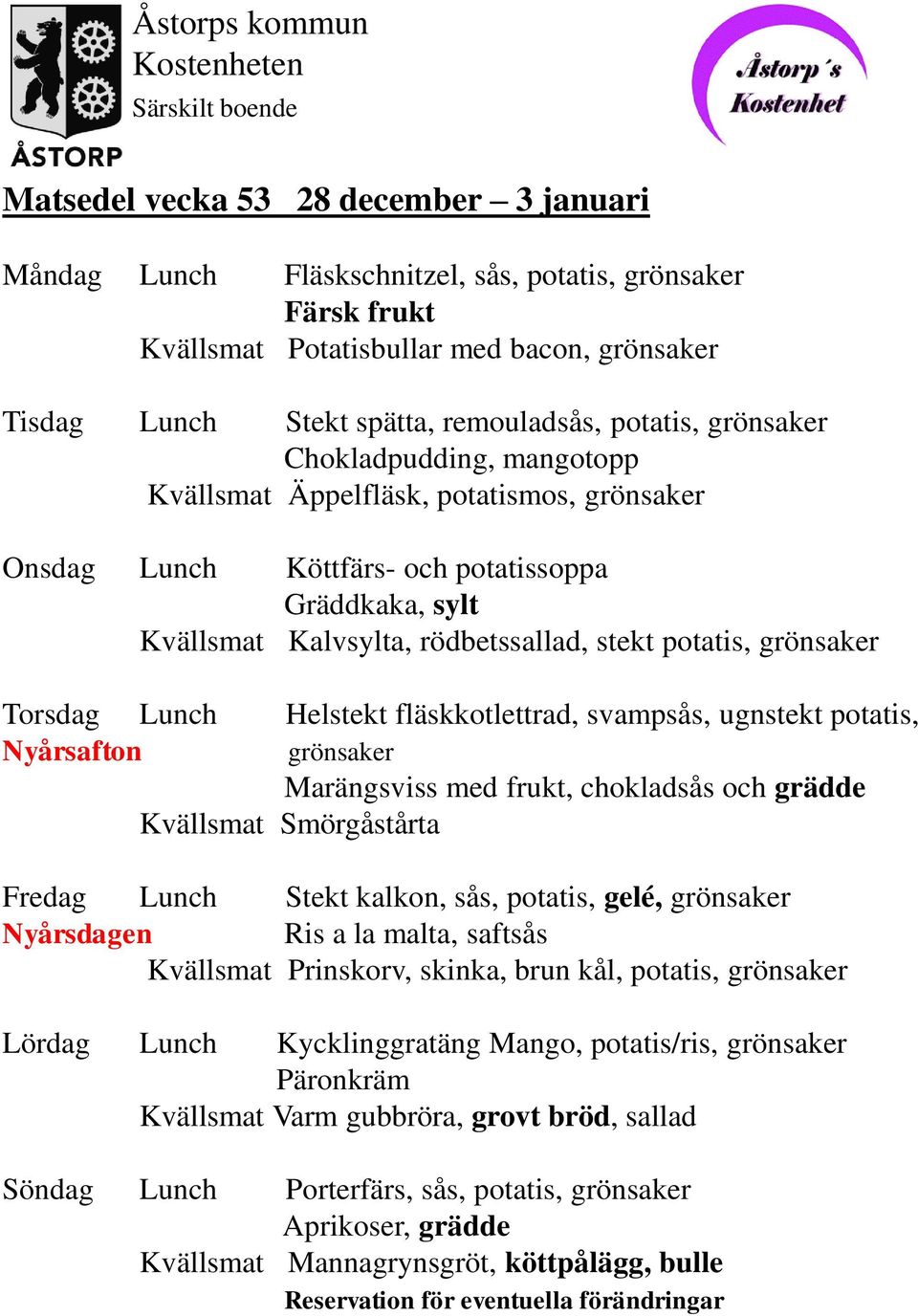 Lunch Helstekt fläskkotlettrad, svampsås, ugnstekt potatis, Nyårsafton grönsaker Marängsviss med frukt, chokladsås och grädde Kvällsmat Smörgåstårta Fredag Lunch Stekt kalkon, sås, potatis, gelé,