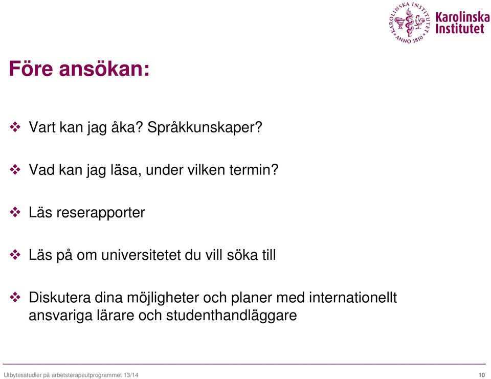 Läs reserapporter Läs på om universitetet du vill söka till Diskutera