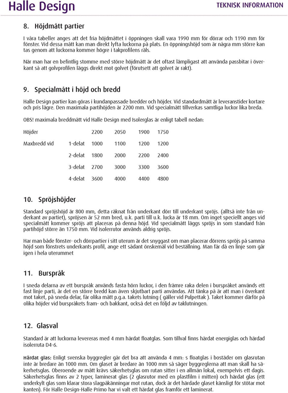 När man har en befintlig stomme med större höjdmått är det oftast lämpligast att använda passbitar i överkant så att golvprofilen läggs direkt mot golvet (förutsett att golvet är rakt). 9.