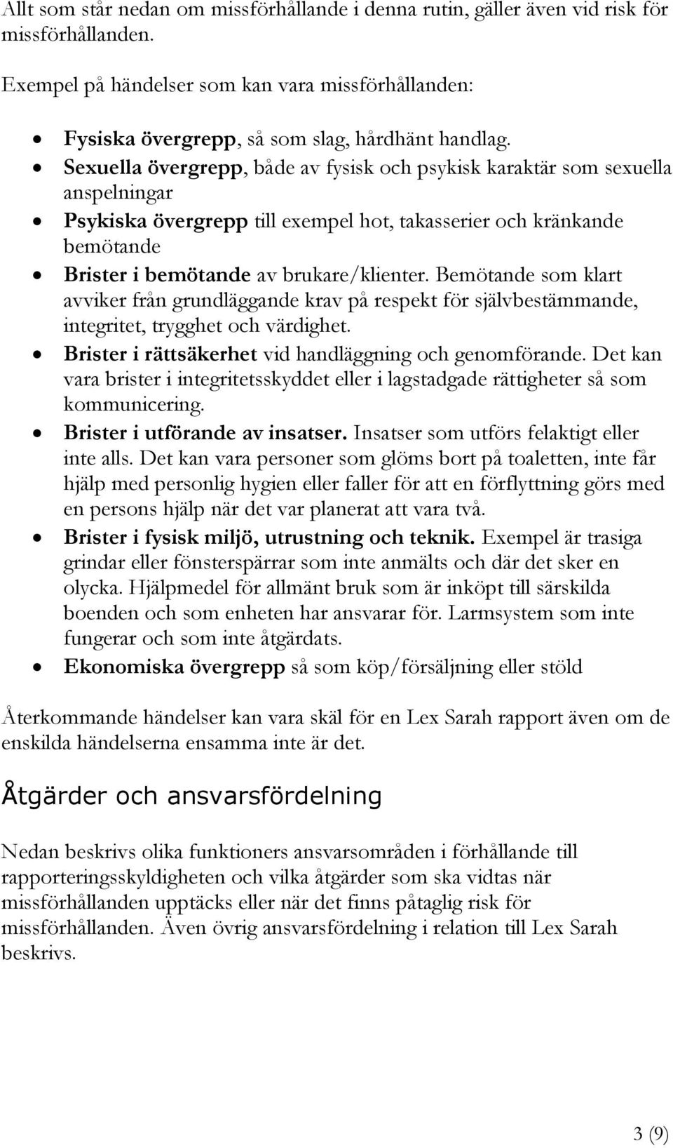 Bemötande som klart avviker från grundläggande krav på respekt för självbestämmande, integritet, trygghet och värdighet. Brister i rättsäkerhet vid handläggning och genomförande.