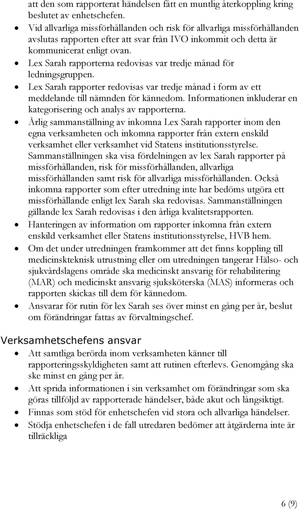 Lex Sarah rapporterna redovisas var tredje månad för ledningsgruppen. Lex Sarah rapporter redovisas var tredje månad i form av ett meddelande till nämnden för kännedom.