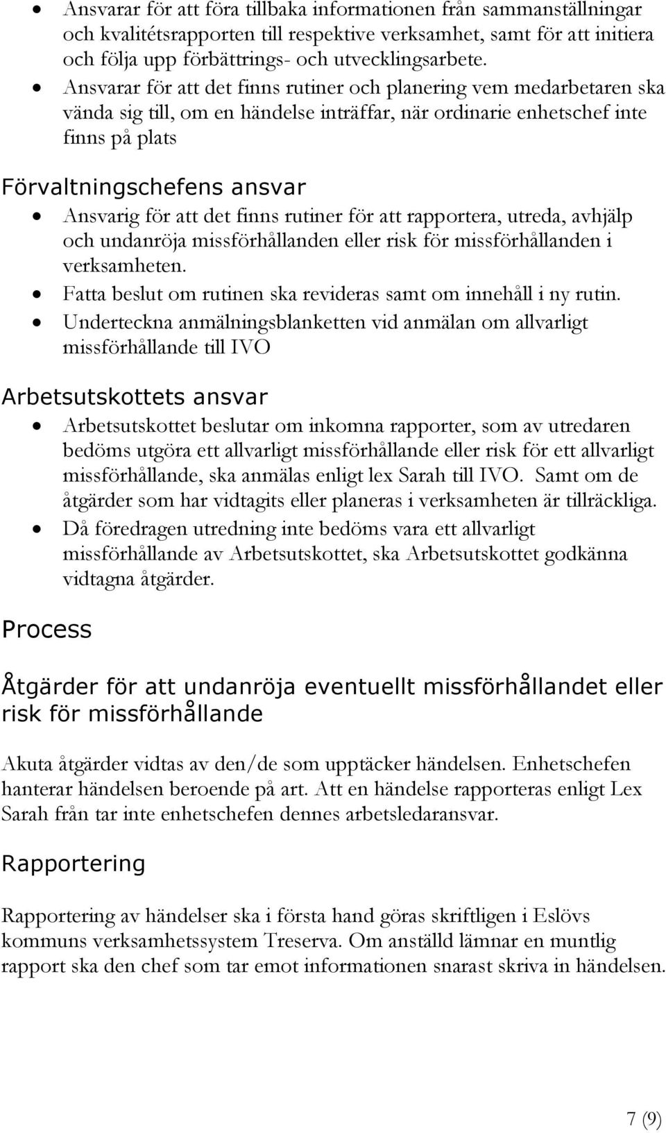 att det finns rutiner för att rapportera, utreda, avhjälp och undanröja missförhållanden eller risk för missförhållanden i verksamheten.