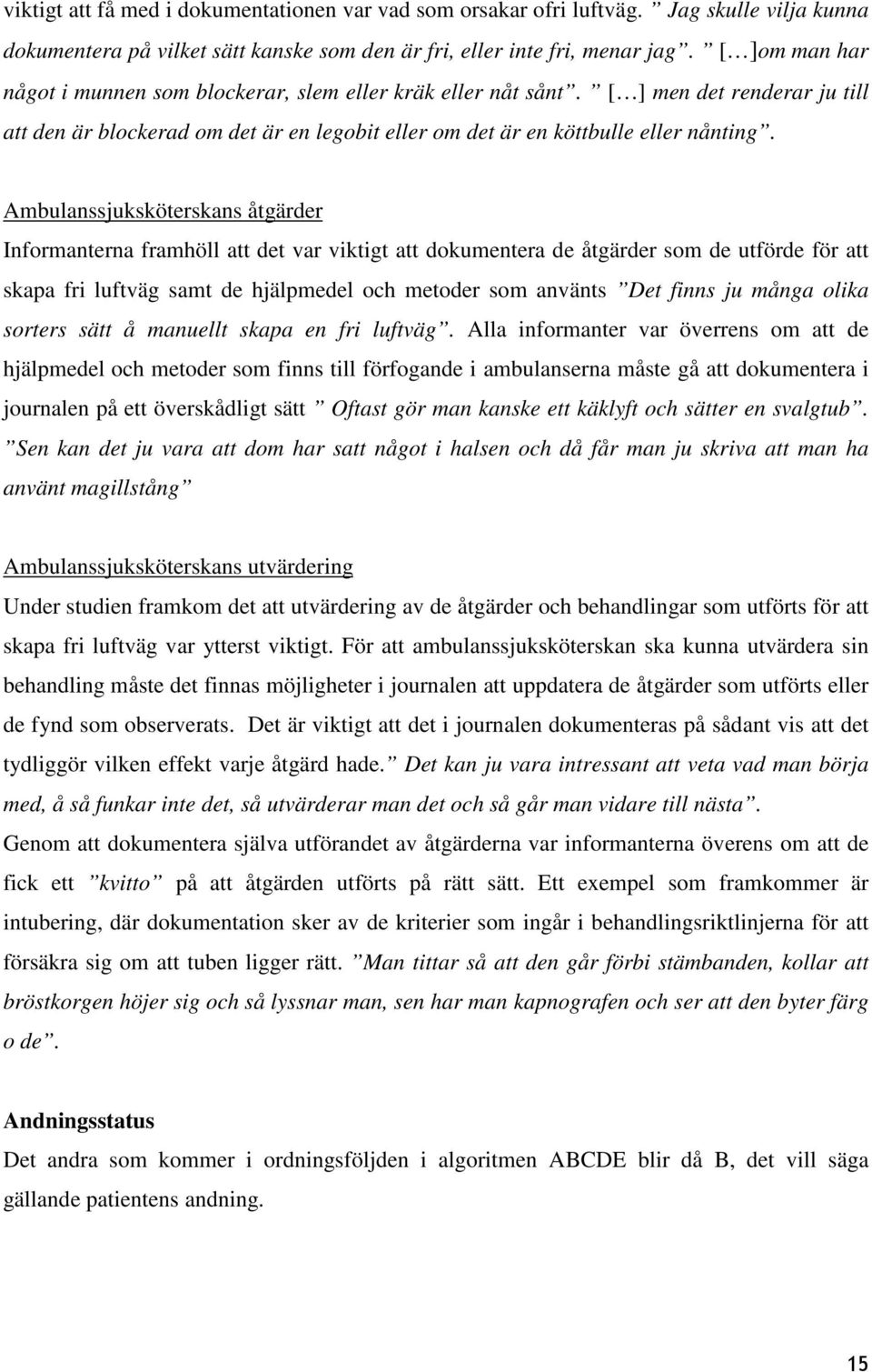 Ambulanssjuksköterskans åtgärder Informanterna framhöll att det var viktigt att dokumentera de åtgärder som de utförde för att skapa fri luftväg samt de hjälpmedel och metoder som använts Det finns