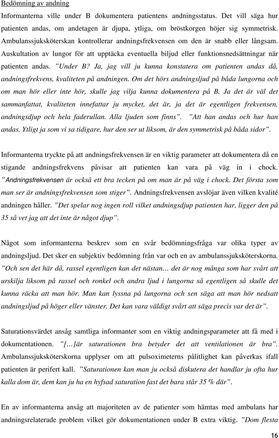 Under B? Ja, jag vill ju kunna konstatera om patienten andas då, andningsfrekvens, kvaliteten på andningen.