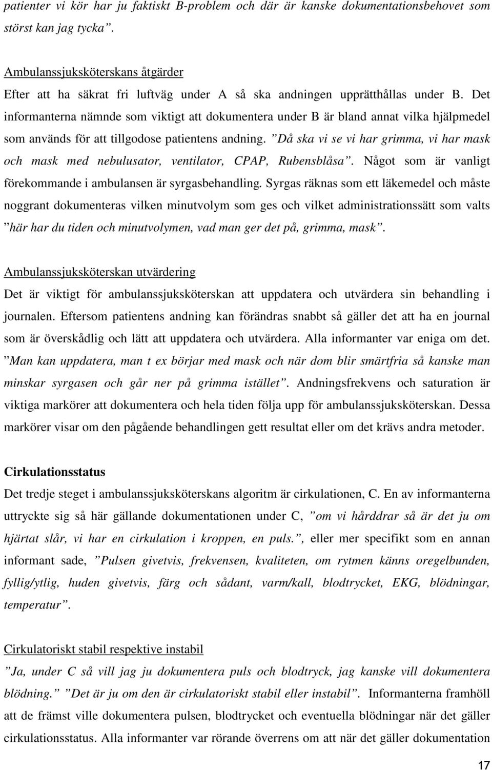 Det informanterna nämnde som viktigt att dokumentera under B är bland annat vilka hjälpmedel som används för att tillgodose patientens andning.