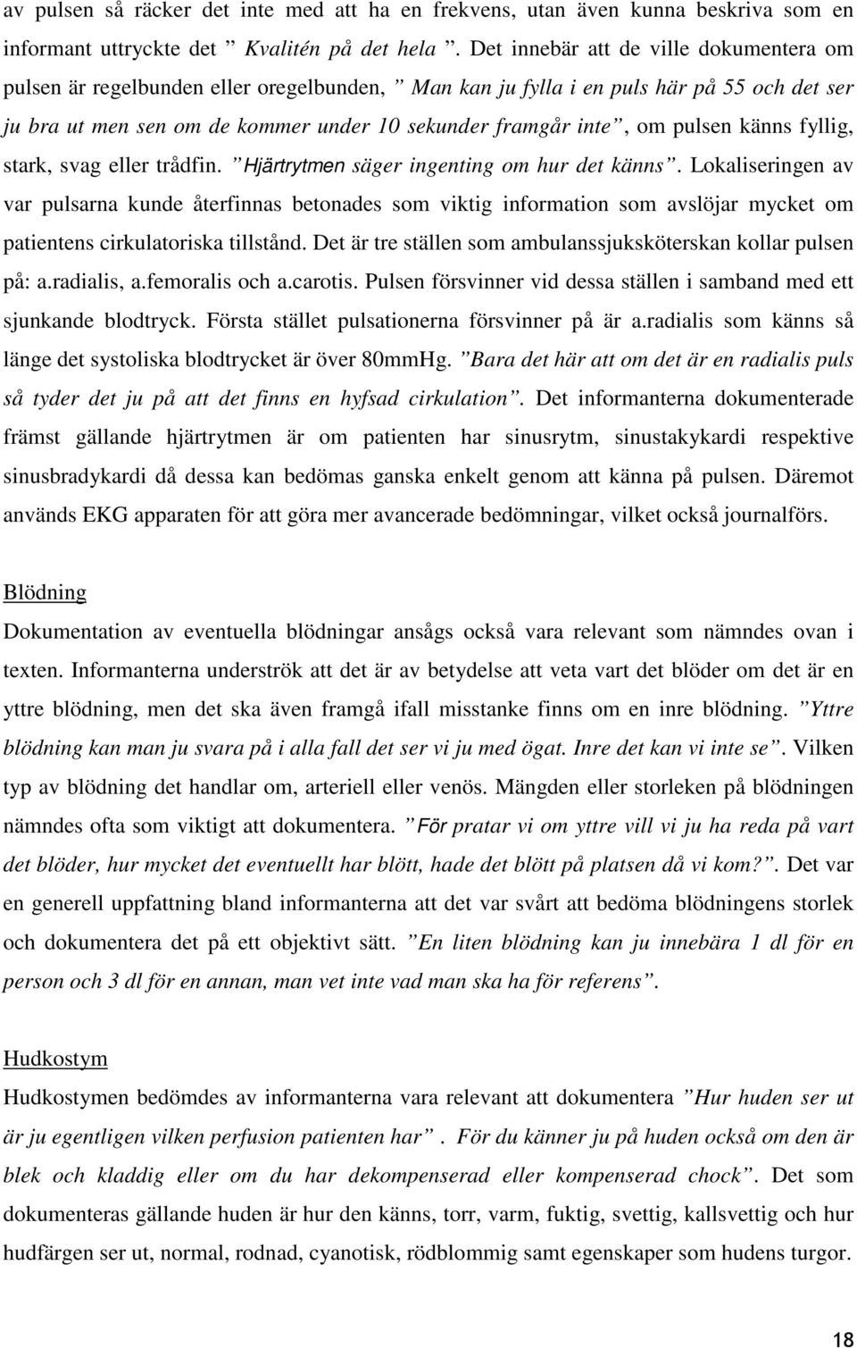 pulsen känns fyllig, stark, svag eller trådfin. Hjärtrytmen säger ingenting om hur det känns.