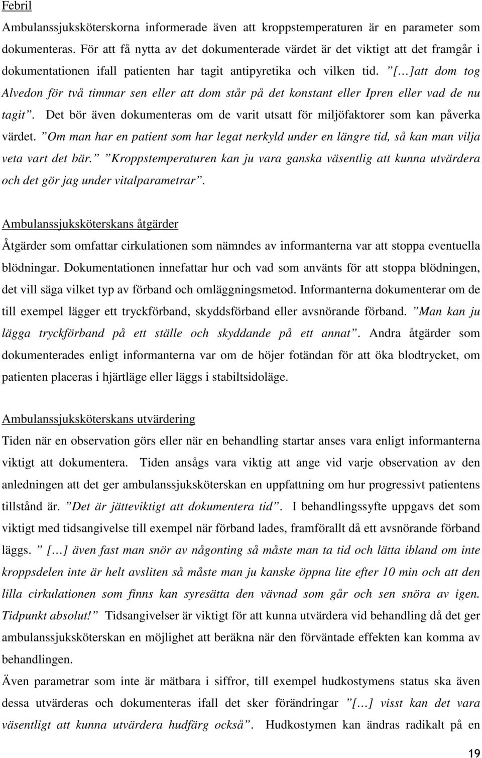[ ]att dom tog Alvedon för två timmar sen eller att dom står på det konstant eller Ipren eller vad de nu tagit. Det bör även dokumenteras om de varit utsatt för miljöfaktorer som kan påverka värdet.