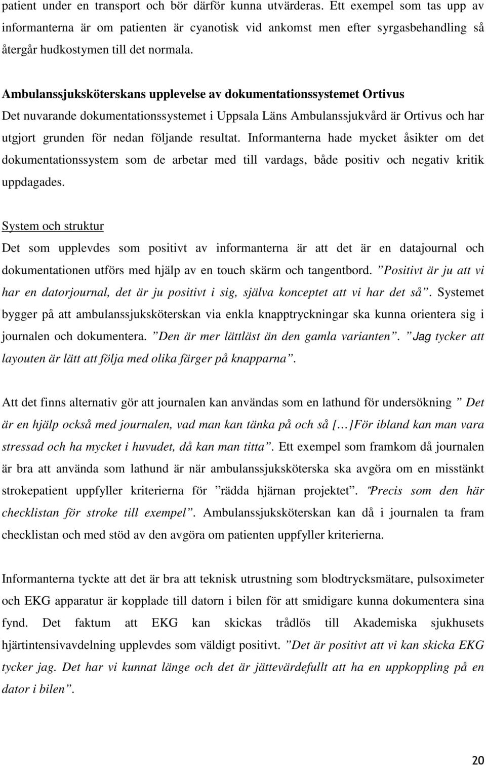 Ambulanssjuksköterskans upplevelse av dokumentationssystemet Ortivus Det nuvarande dokumentationssystemet i Uppsala Läns Ambulanssjukvård är Ortivus och har utgjort grunden för nedan följande