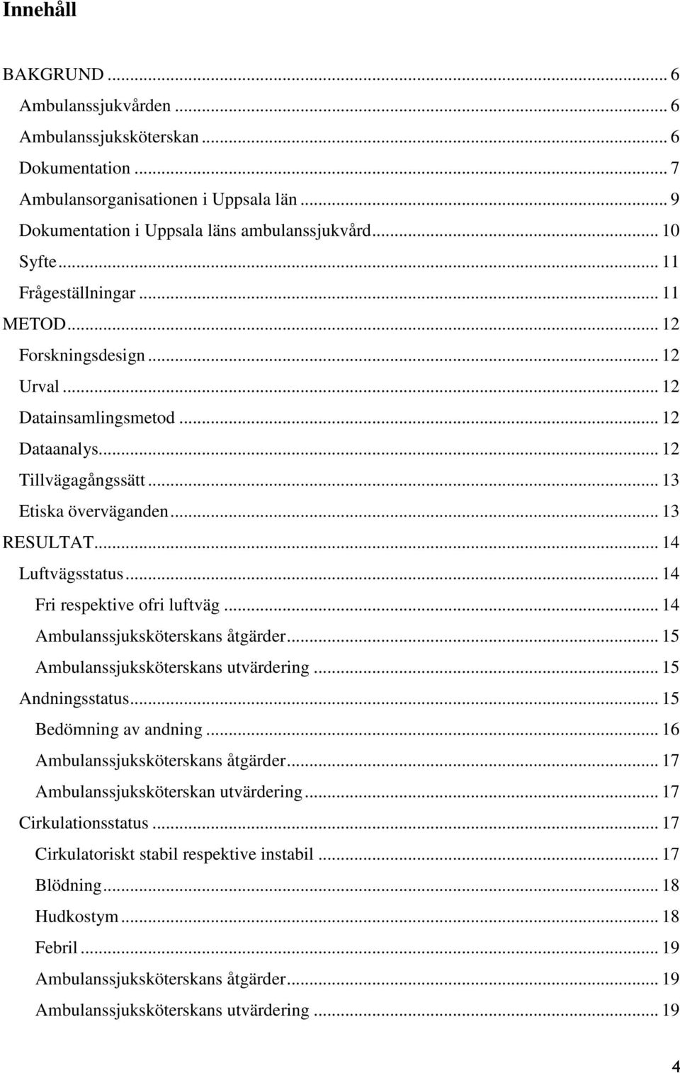 .. 14 Fri respektive ofri luftväg... 14 Ambulanssjuksköterskans åtgärder... 15 Ambulanssjuksköterskans utvärdering... 15 Andningsstatus... 15 Bedömning av andning... 16 Ambulanssjuksköterskans åtgärder.