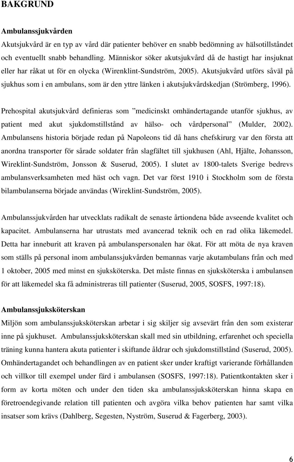 Akutsjukvård utförs såväl på sjukhus som i en ambulans, som är den yttre länken i akutsjukvårdskedjan (Strömberg, 1996).