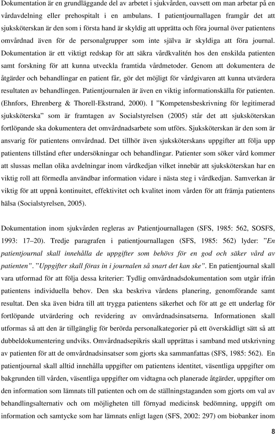 skyldiga att föra journal. Dokumentation är ett viktigt redskap för att säkra vårdkvalitén hos den enskilda patienten samt forskning för att kunna utveckla framtida vårdmetoder.