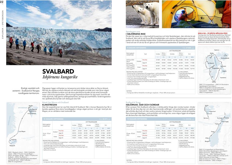 Expeditionsteamet tar dig med på tur när vi går i land och ser till att du får en genuin och minnesrik upplevelse av Spetsbergen. ÖVERNATTNING UTOMHUS, LIEFDEFJORD BOKA NU FÅ BÄSTA MÖJLIGA PRIS!