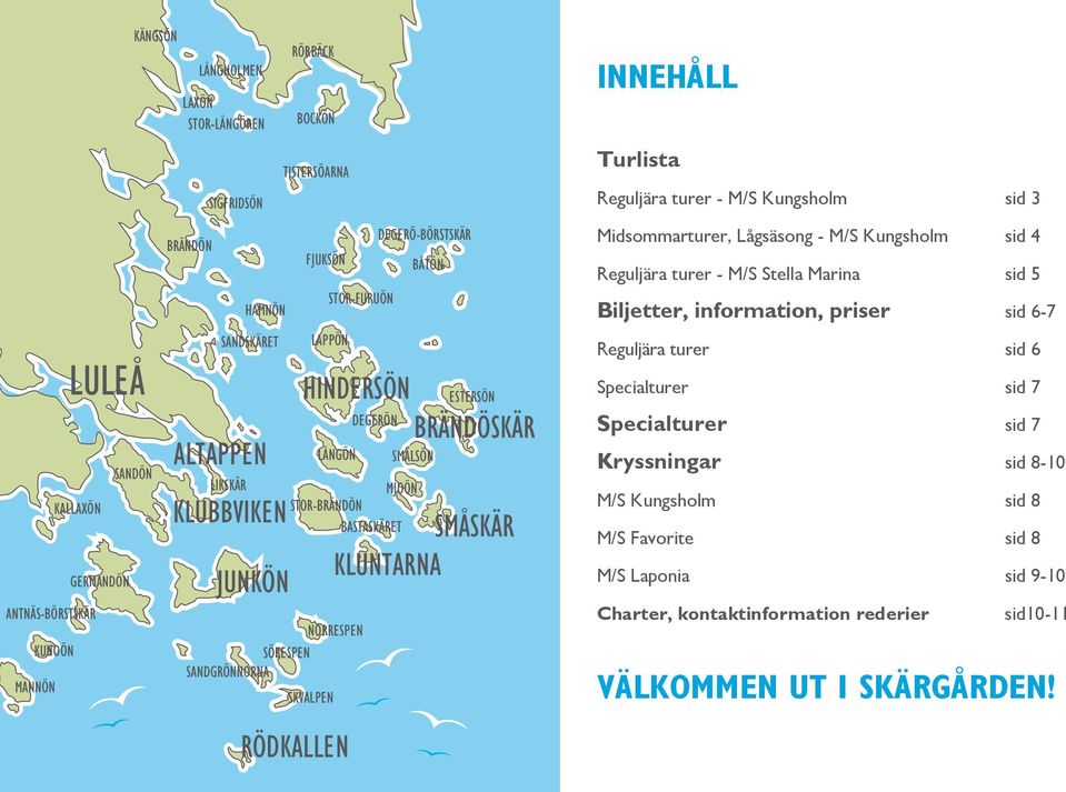 SMÅSKÄR KLUNTARNA INNEHÅLL Turlista Reguljära turer - M/S Kungsholm sid 3 Midsommarturer, Lågsäsong - M/S Kungsholm sid 4 Reguljära turer - M/S Stella Marina sid 5 Biljetter, information, priser sid