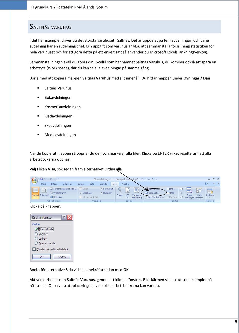 Sammanställningen skall du göra i din Excelfil som har namnet Saltnäs Varuhus, du kommer också att spara en arbetsyta (Work space), där du kan se alla avdelningar på samma gång.