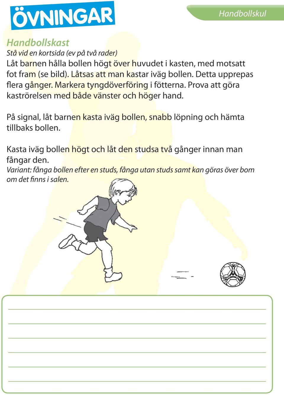 Prova att göra kaströrelsen med både vänster och höger hand. På signal, låt barnen kasta iväg bollen, snabb löpning och hämta tillbaks bollen.