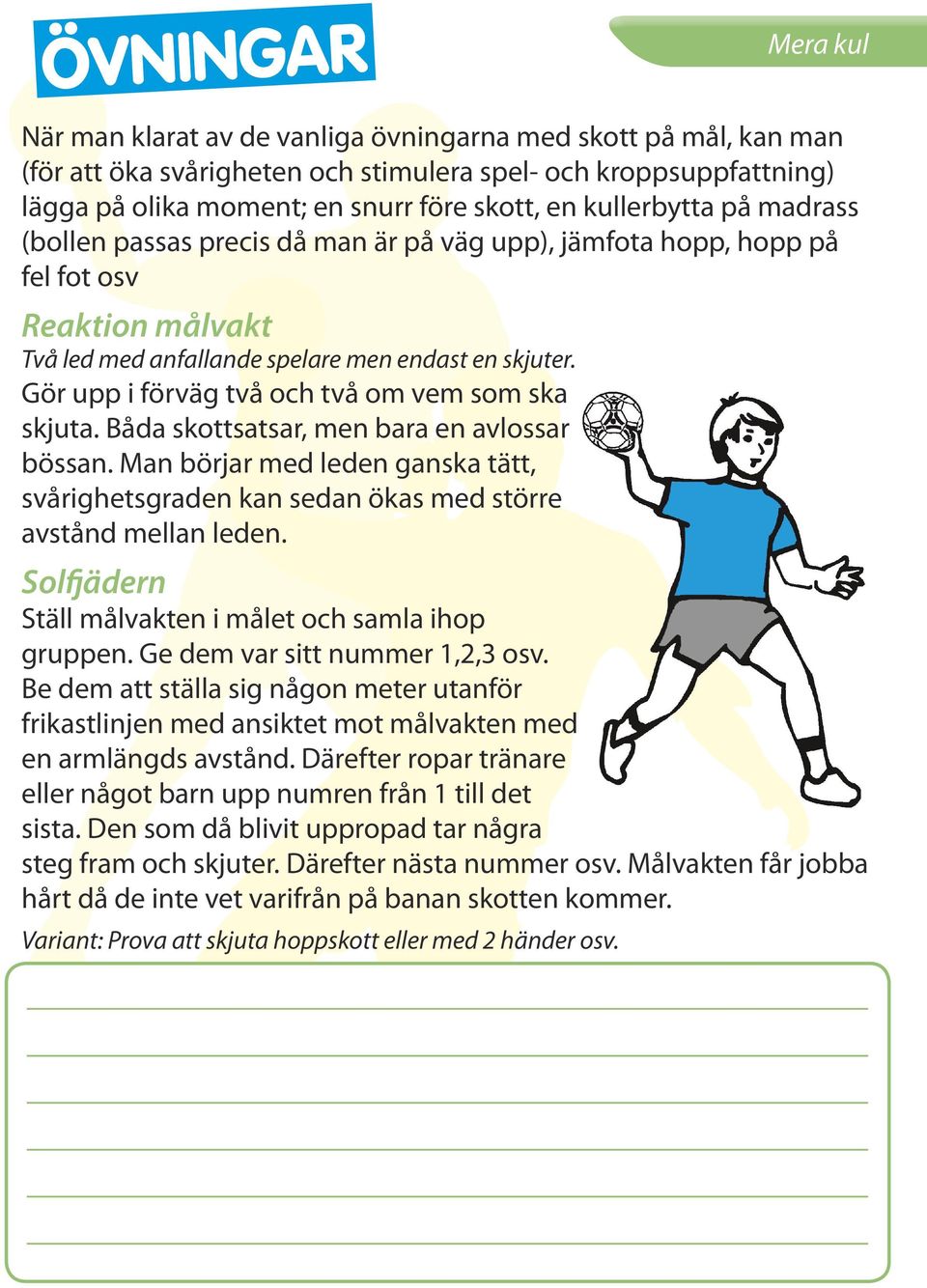 Gör upp i förväg två och två om vem som ska skjuta. Båda skottsatsar, men bara en avlossar bössan. Man börjar med leden ganska tätt, svårighetsgraden kan sedan ökas med större avstånd mellan leden.