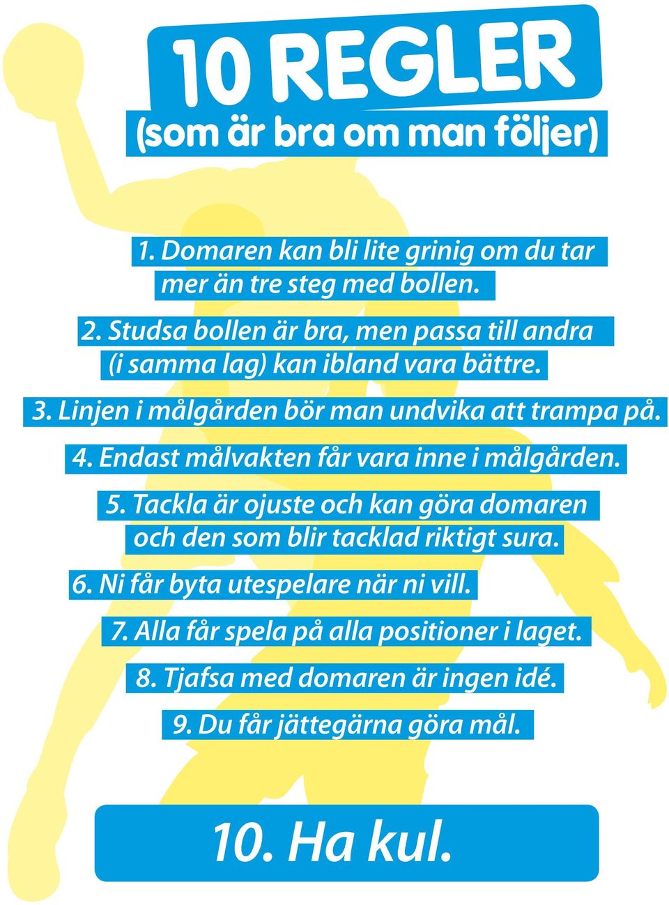 Linjen i målgården bör man undvika att trampa på. 4. Endast målvakten får vara inne i målgården. 5.