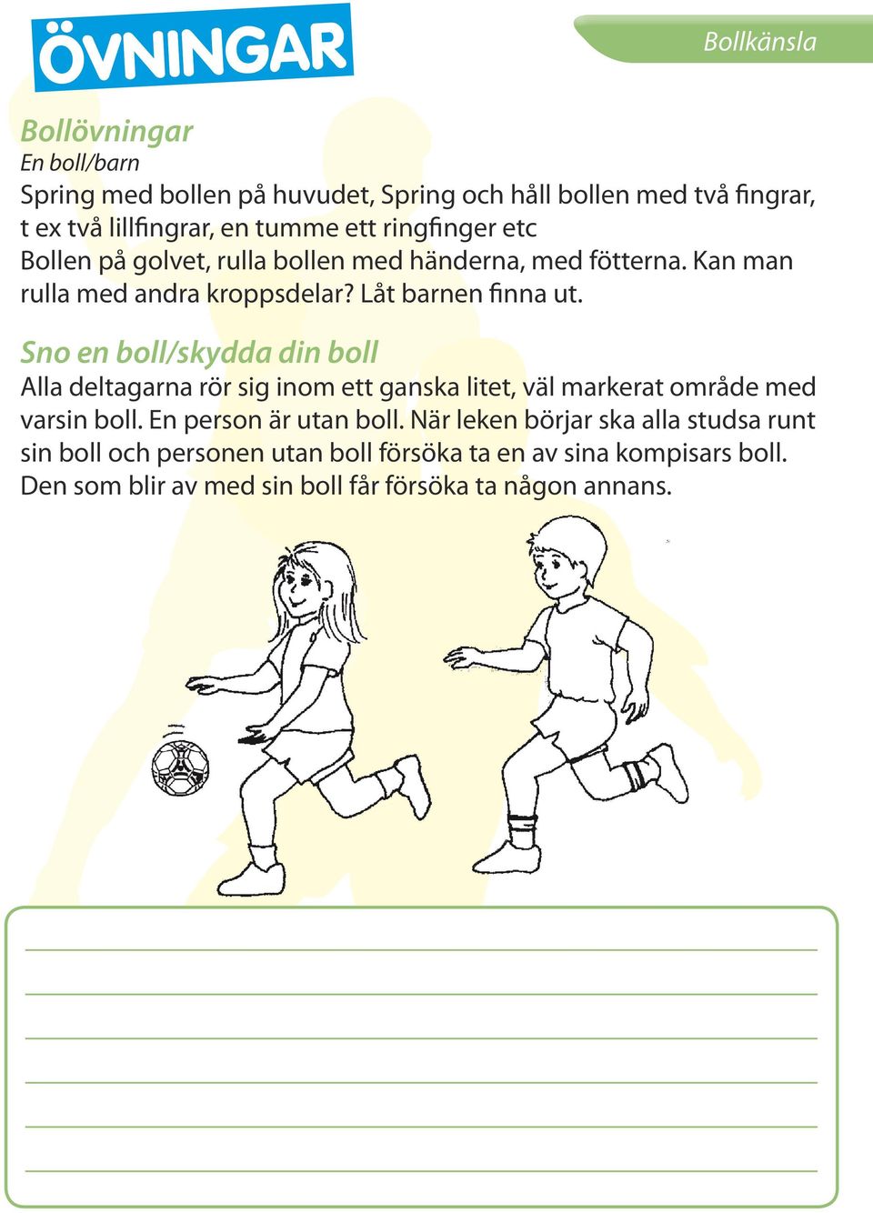 Sno en boll/skydda din boll Alla deltagarna rör sig inom ett ganska litet, väl markerat område med varsin boll. En person är utan boll.