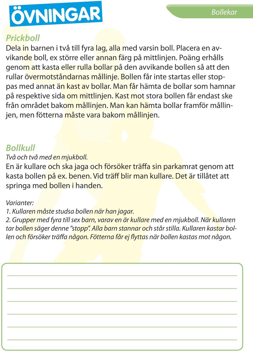 Man får hämta de bollar som hamnar på respektive sida om mittlinjen. Kast mot stora bollen får endast ske från området bakom mållinjen.