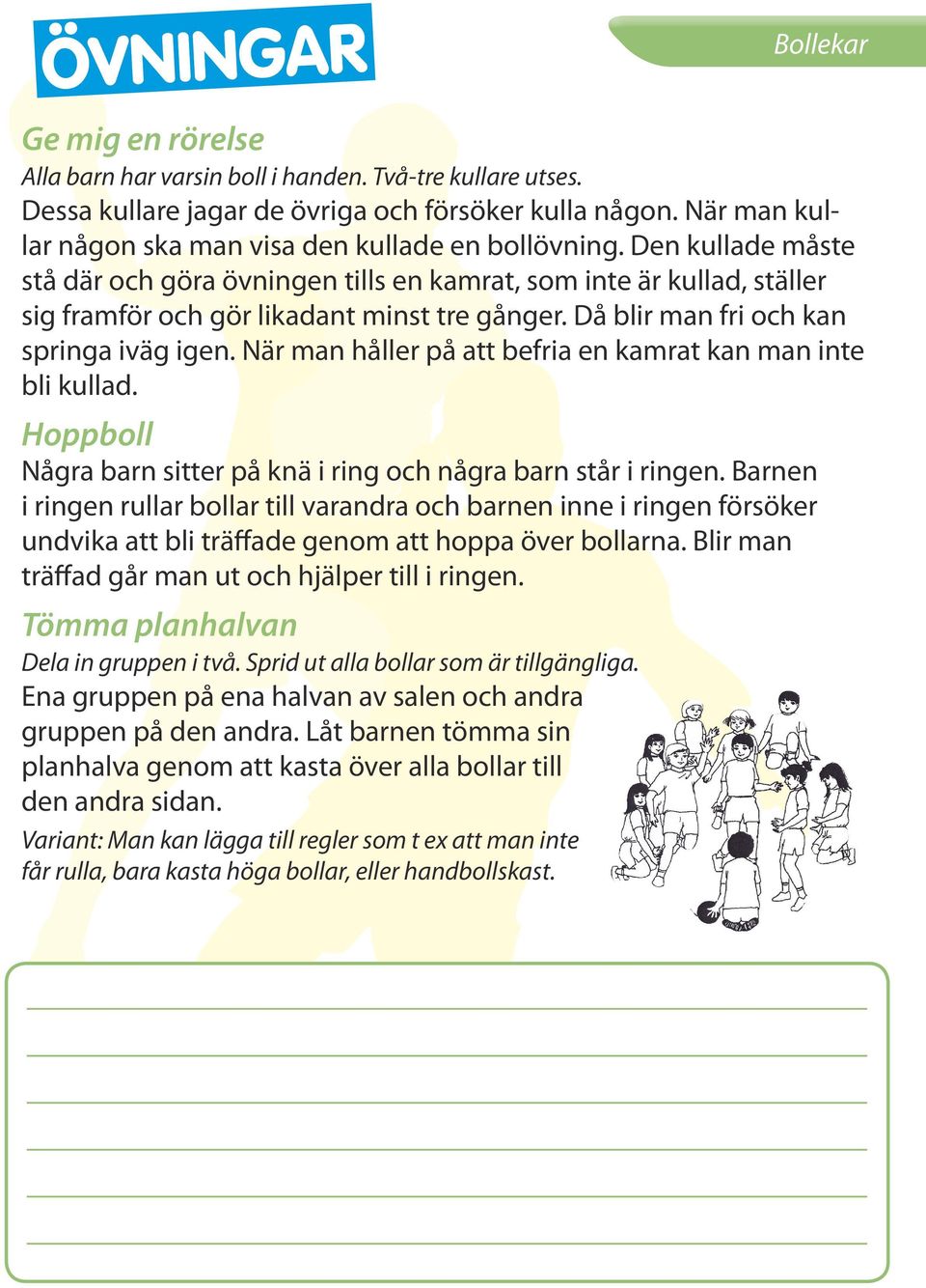 Då blir man fri och kan springa iväg igen. När man håller på att befria en kamrat kan man inte bli kullad. Hoppboll Några barn sitter på knä i ring och några barn står i ringen.