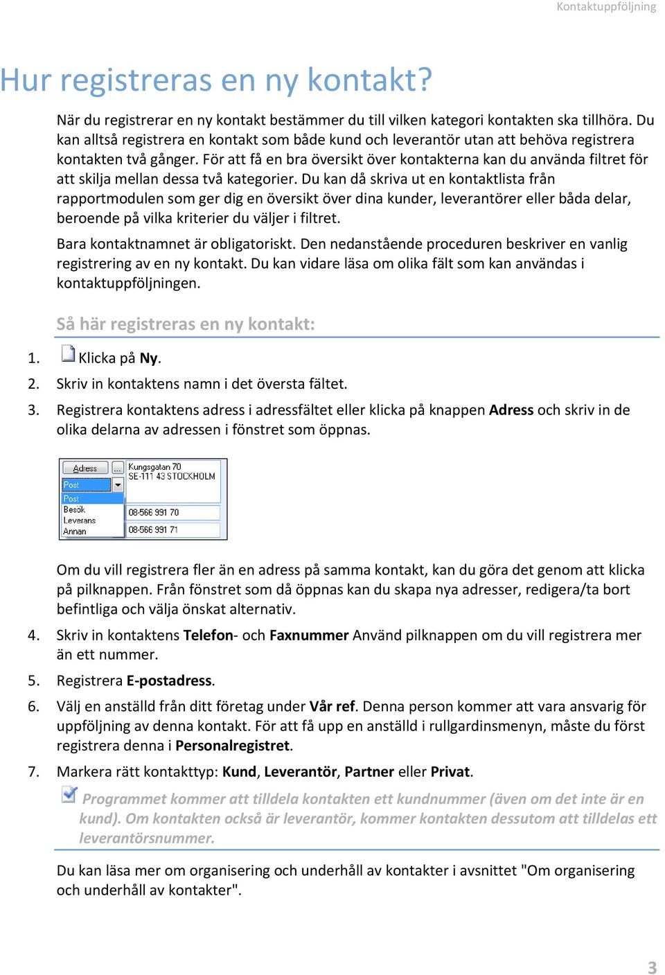 För att få en bra översikt över kontakterna kan du använda filtret för att skilja mellan dessa två kategorier.