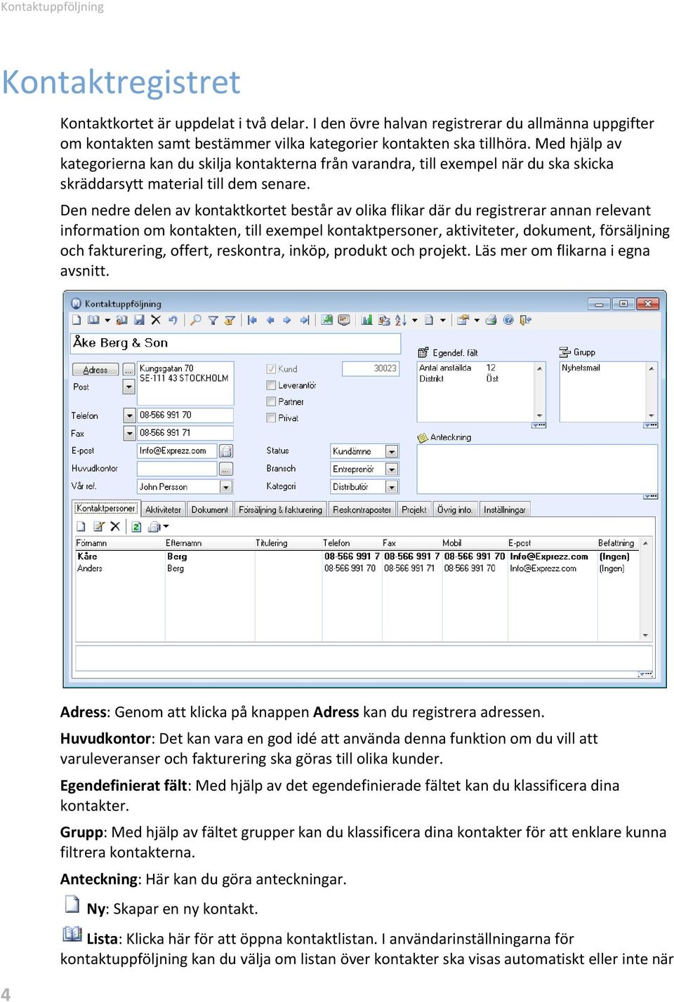 Den nedre delen av kontaktkortet består av olika flikar där du registrerar annan relevant information om kontakten, till exempel kontaktpersoner, aktiviteter, dokument, försäljning och fakturering,