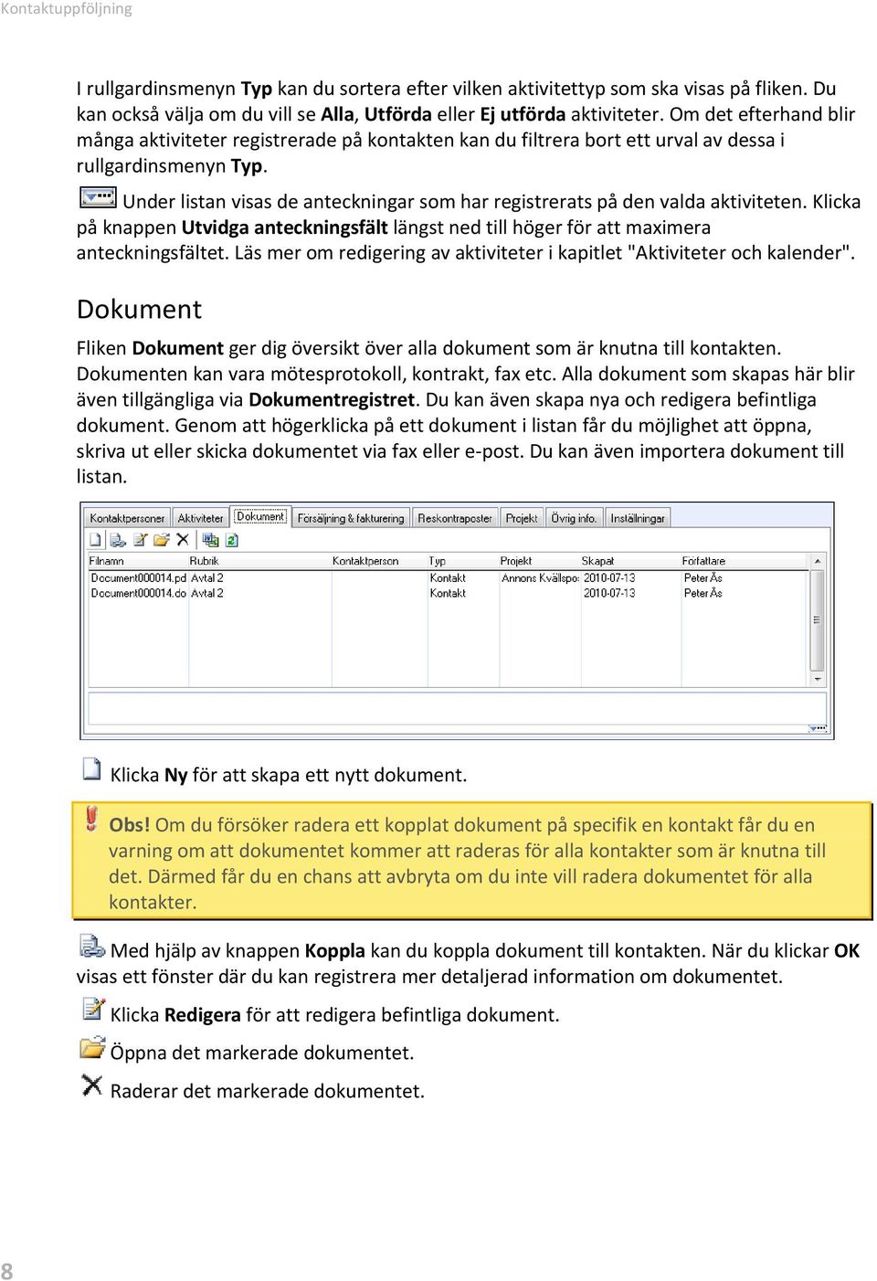 Under listan visas de anteckningar som har registrerats på den valda aktiviteten. Klicka på knappen Utvidga anteckningsfält längst ned till höger för att maximera anteckningsfältet.