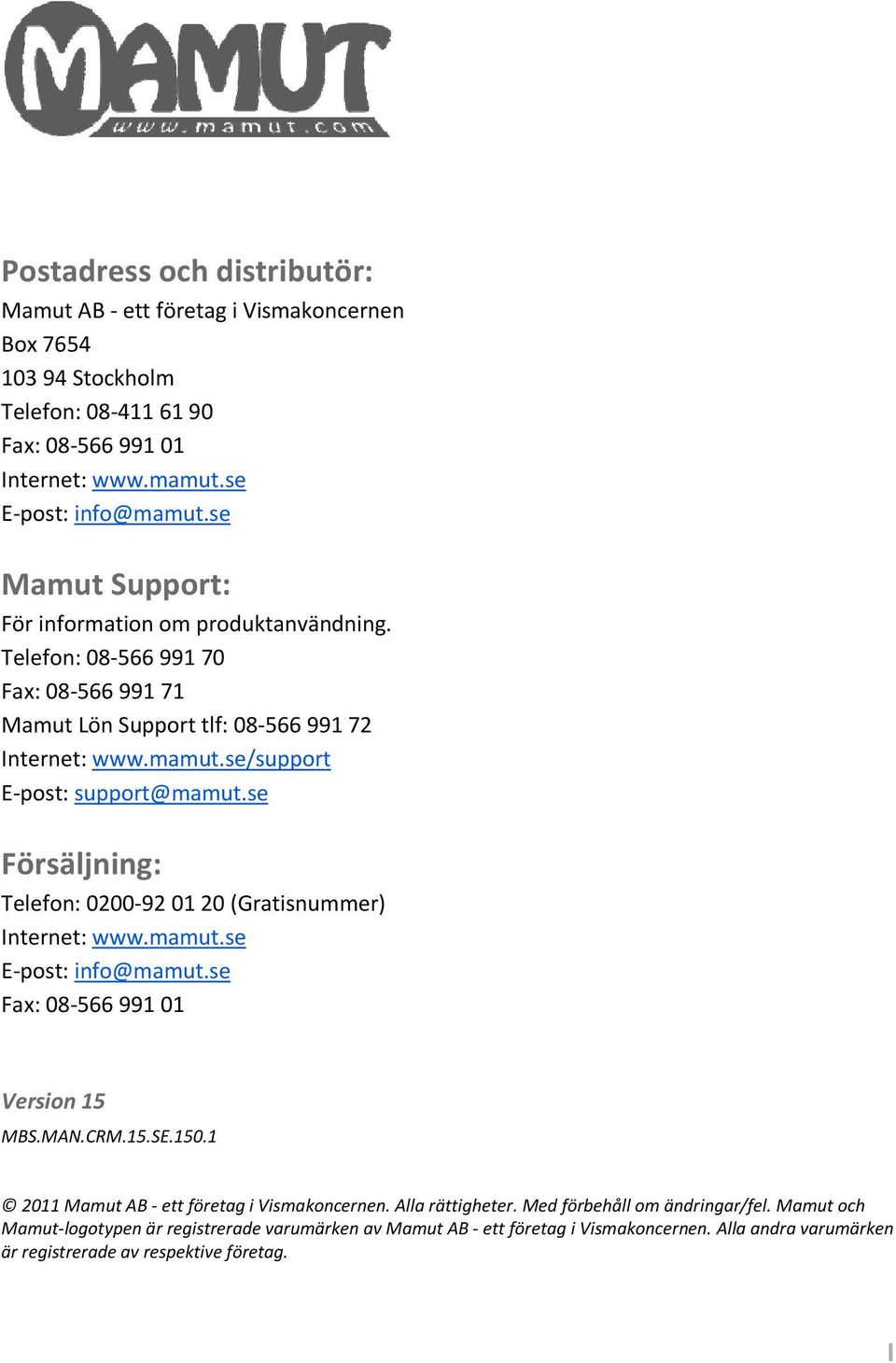 se Försäljning: Telefon: 0200-92 01 20 (Gratisnummer) Internet: www.mamut.se E-post: info@mamut.se Fax: 08-566 991 01 Version 15 MBS.MAN.CRM.15.SE.150.