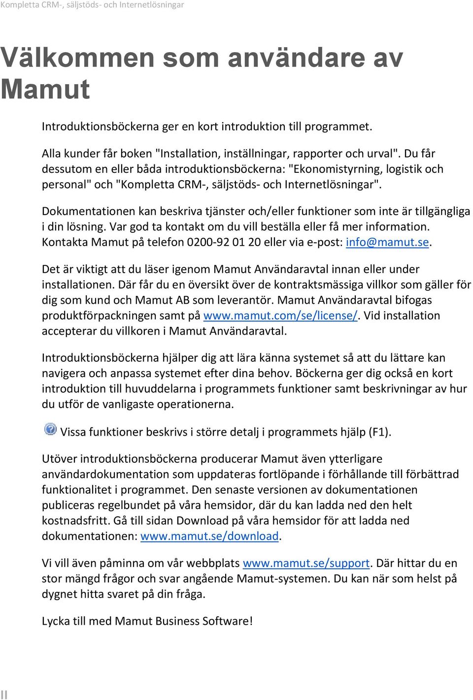 Du får dessutom en eller båda introduktionsböckerna: "Ekonomistyrning, logistik och personal" och "Kompletta CRM-, säljstöds- och Internetlösningar".