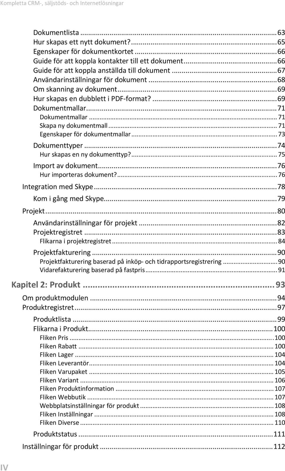 .. 71 Dokumentmallar... 71 Skapa ny dokumentmall... 71 Egenskaper för dokumentmallar... 73 Dokumenttyper... 74 Hur skapas en ny dokumenttyp?... 75 Import av dokument... 76 Hur importeras dokument?