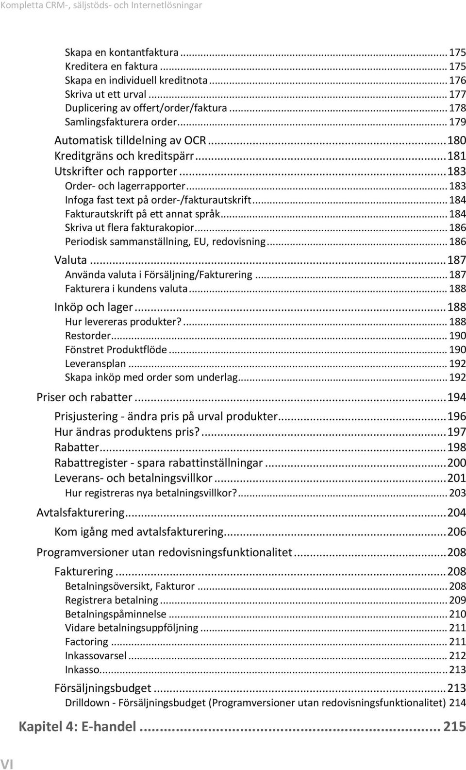 .. 183 Order- och lagerrapporter... 183 Infoga fast text på order-/fakturautskrift... 184 Fakturautskrift på ett annat språk... 184 Skriva ut flera fakturakopior.