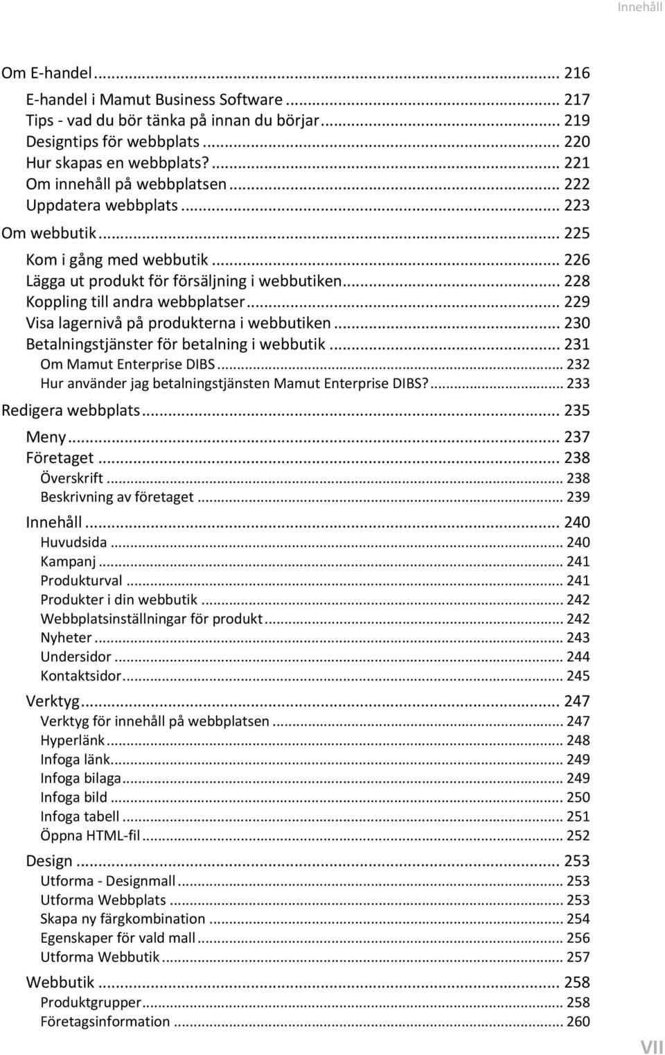 .. 228 Koppling till andra webbplatser... 229 Visa lagernivå på produkterna i webbutiken... 230 Betalningstjänster för betalning i webbutik... 231 Om Mamut Enterprise DIBS.