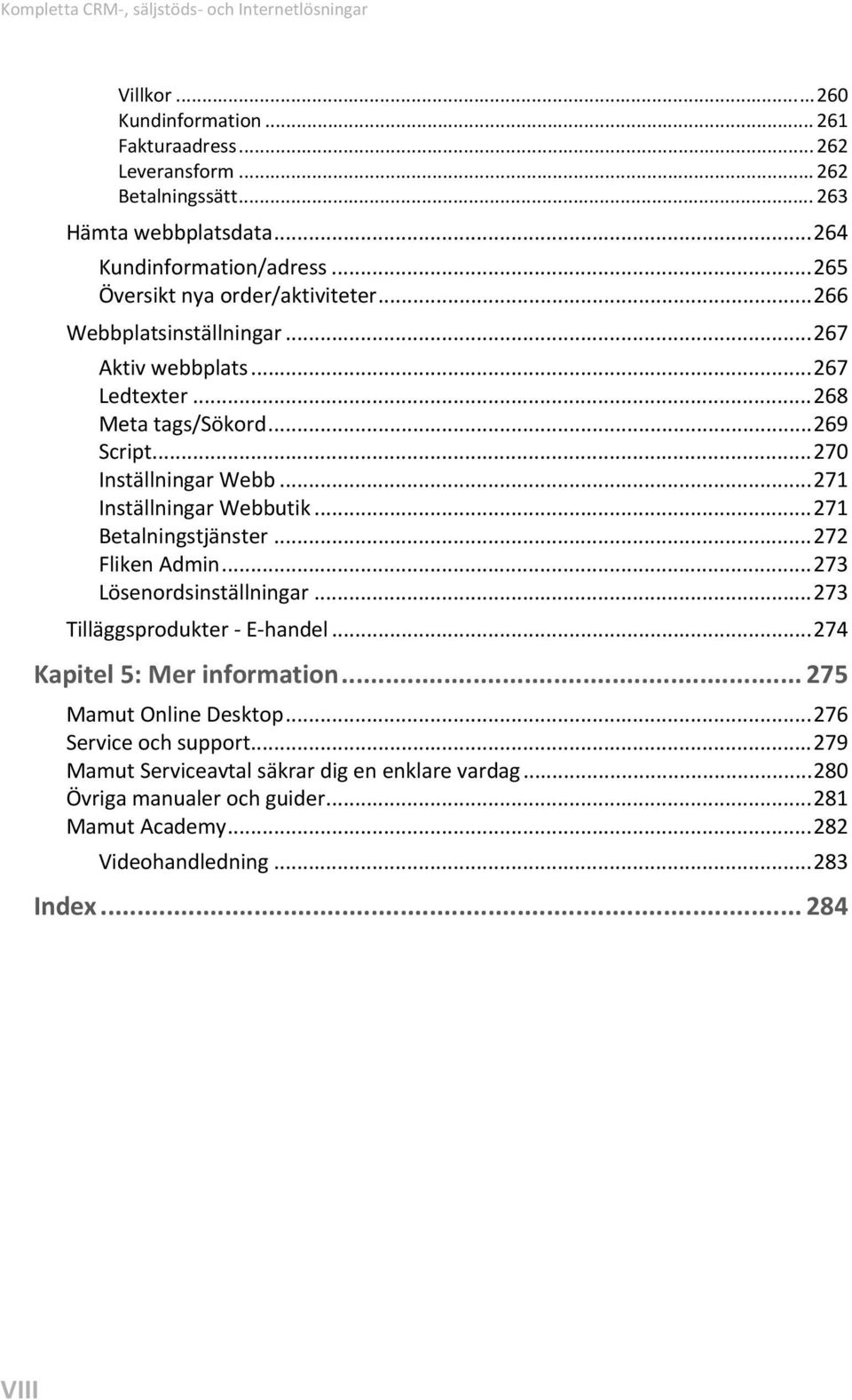 .. 270 Inställningar Webb... 271 Inställningar Webbutik... 271 Betalningstjänster... 272 Fliken Admin... 273 Lösenordsinställningar... 273 Tilläggsprodukter - E-handel.